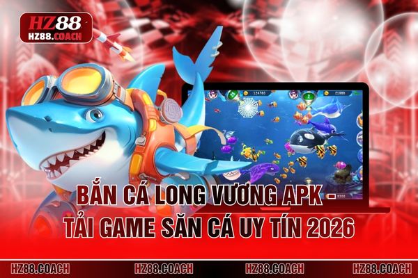 Bắn Cá Long Vương Apk - Tải Game Săn Cá Uy Tín 2026