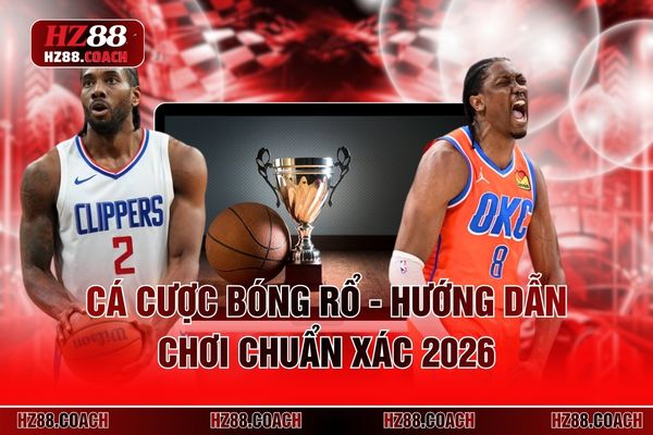 Cá Cược Bóng Rổ HZ 88 - Hướng Dẫn Chơi Chuẩn Xác 2026