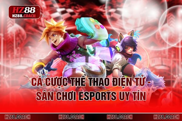 Cá Cược Thể Thao Điện Tử HZ 88 - Sân Chơi Esports Uy Tín