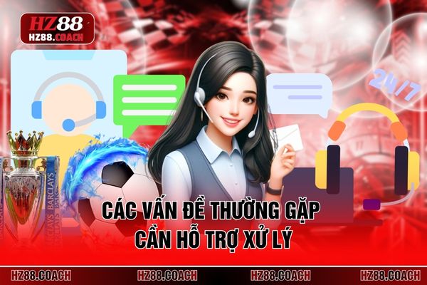 Các vấn đề thường gặp cần hỗ trợ xử lý Các vấn đề thường gặp cần hỗ trợ xử lý
