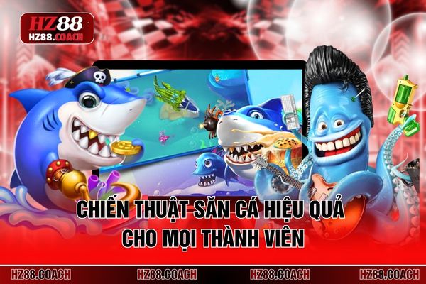 Chiến thuật săn cá hiệu quả cho mọi thành viên Chiến thuật săn cá hiệu quả cho mọi thành viên