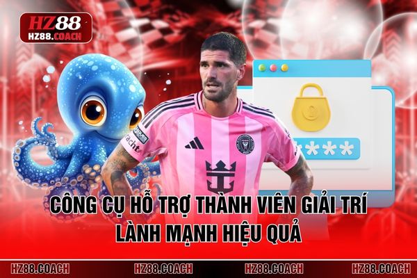 Công cụ hỗ trợ thành viên giải trí lành mạnh hiệu quả Công cụ hỗ trợ thành viên giải trí lành mạnh hiệu quả