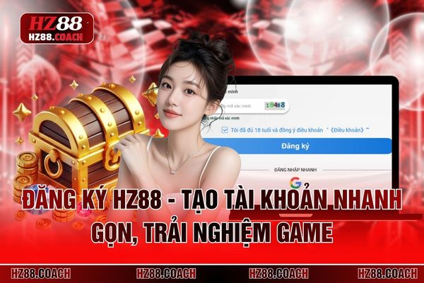 Đăng Ký HZ88 - Tạo Tài Khoản Nhanh Gọn, Trải Nghiệm Game