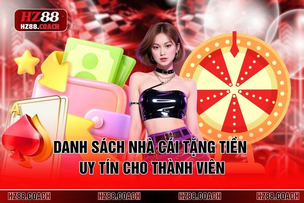 Danh sách nhà cái tặng tiền uy tín cho thành viên 