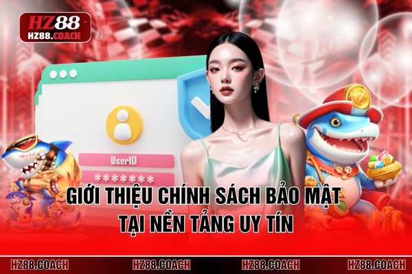 Giới thiệu chính sách bảo mật tại nền tảng uy tín