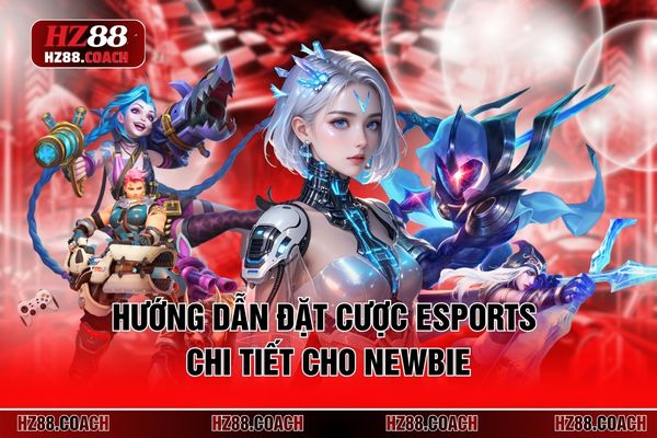 Hướng dẫn đặt cược Esports chi tiết cho newbie