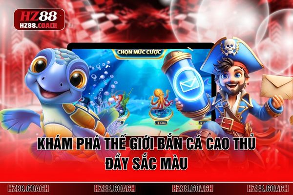 Khám phá thế giới bắn cá cao thủ đầy sắc màu Khám phá thế giới bắn cá cao thủ đầy sắc màu