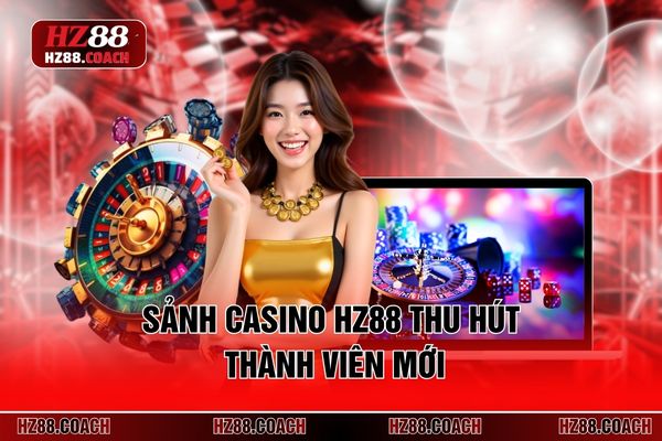 Sảnh casino HZ88 thu hút thành viên mới 