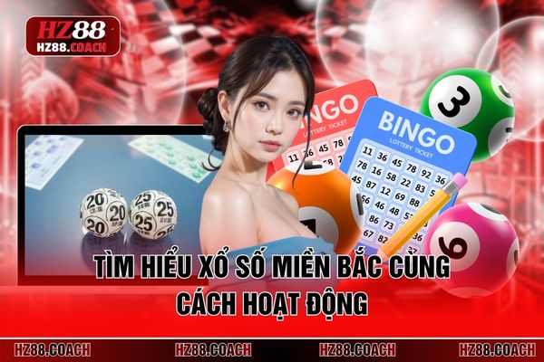 Tìm hiểu xổ số miền Bắc cùng cách hoạt động