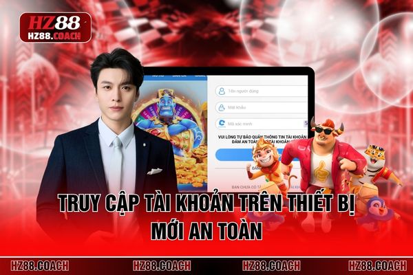 Truy cập tài khoản trên thiết bị mới an toàn Truy cập tài khoản trên thiết bị mới an toàn